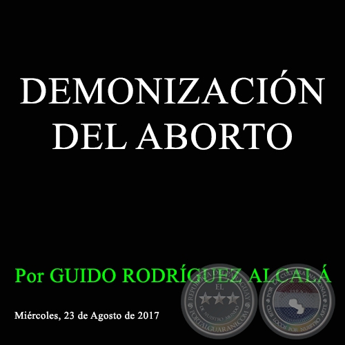 DEMONIZACIÓN DEL ABORTO - Por GUIDO RODRÍGUEZ ALCALÁ - Miércoles, 23 de Agosto de 2017